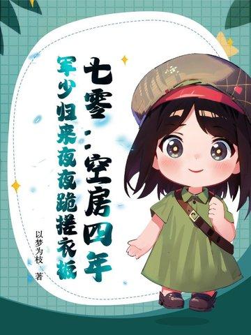 七零:空房四年,军少归来夜夜跪搓衣板